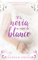 Y La Novia Se Vistió de Blanco: Siete Secretos Para Lograr La Pureza Sexual (and the Bride Wore White: Seven Secrets to Sexual Purity)