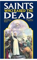 Saints Who Raised the Dead: True Stories of 400 Resurrection Miracles