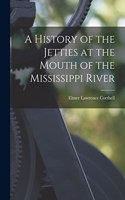 History of the Jetties at the Mouth of the Mississippi River