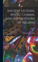 Ancient Legends, Mystic Charms, and Superstitions of Ireland; Volume I