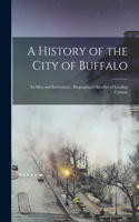 History of the City of Buffalo: Its men and Institutions: Biographical Sketches of Leading Citizens