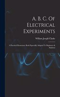 A. B. C. Of Electrical Experiments