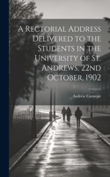 A Rectorial Address Delivered to the Students in the University of St. Andrews, 22nd October, 1902