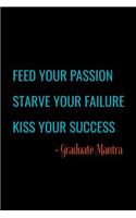 Feed Your Passion Starve Your Failure Kiss Your Success - Graduate Mantra