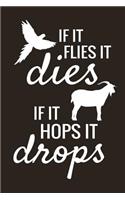 If it Flies it Dies, If it Hops it Drops