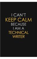 I Can't Keep Calm Because I Am A Technical Writer