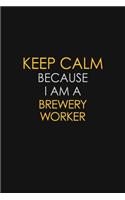 Keep Calm Because I Am A Brewery Worker