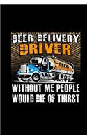 Beer Delivery Driver Without Me People Would Die Of Thirst: Gift Notebook dotgrid 6x9" - Great Christmas Present For Beer Trucker & Lorry Driver