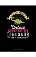 Always Be Yourself Unless You Can Be a Dinosaur Then Be a Dinosaur: 6 Columns Columnar Pad