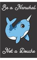 Be a Narwhal Not a Douche: Funny Gag Journal Notebooks That Are Great for Birthday, Anniversary, Christmas, Graduation Gifts for Girls, Women, Men and Boys