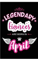 Legendary Fiances Are Born in April: Blank Lined 6x9 Love Journal/Notebooks as Birthday or Any Special Occasion Gift for Fiances Who Are Born in April.