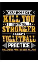 What doesn't kill you makes you stronger except Volleyball practice Volleyball practice will kill you