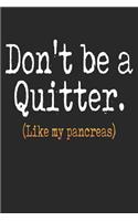 Don't Be a Quitter Like My Pancreas