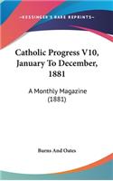 Catholic Progress V10, January To December, 1881: A Monthly Magazine (1881)