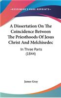 A Dissertation On The Coincidence Between The Priesthoods Of Jesus Christ And Melchisedec: In Three Parts (1844)(English)