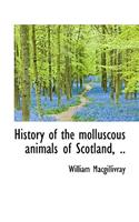 History of the Molluscous Animals of Scotland, ..