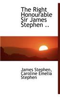 The Right Honourable Sir James Stephen ..