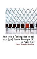 Vingt Jours L'Ombre; Pi Ce En Trois Actes [Par] Maurice Hennequn [Sic] & Pierre Veber