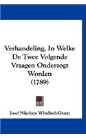 Verhandeling, In Welke De Twee Volgende Vraagen Onderzogt Worden (1789)