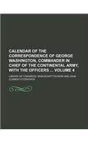 Calendar of the Correspondence of George Washington, Commander in Chief of the Continental Army, with the Officers Volume 4: (English)