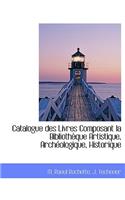 Catalogue Des Livres Composant La Biblioth Que Artistique, Arch Ologique, Historique