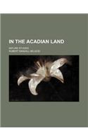 In the Acadian Land; Nature Studies