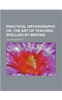 Practical Orthography; Or, the Art of Teaching Spelling by Writing