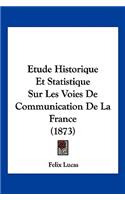 Etude Historique Et Statistique Sur Les Voies De Communication De La France (1873)