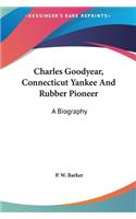 Charles Goodyear, Connecticut Yankee And Rubber Pioneer