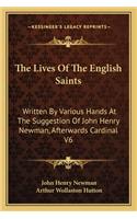 Lives of the English Saints: Written by Various Hands at the Suggestion of John Henry Newman, Afterwards Cardinal V6