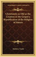 Christianity as Old as the Creation or the Gospel a Republication of the Religion of Nature