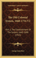 The Old Colonial System, 1660-1754 V2: Part 1, The Establishment Of The System, 1660-1688 (1913)(English)