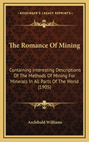The Romance of Mining: Containing Interesting Descriptions of the Methods of Mining for Minerals in All Parts of the World (1905)