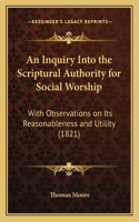 An Inquiry Into the Scriptural Authority for Social Worship: With Observations on Its Reasonableness and Utility (1821)(English)