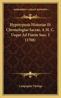 Hypotyposis Historiae Et Chronologiae Sacrae, A M. C. Usque Ad Finem Saec. I (1708)