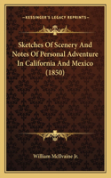 Sketches Of Scenery And Notes Of Personal Adventure In California And Mexico (1850)