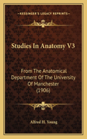 Studies In Anatomy V3: From The Anatomical Department Of The University Of Manchester (1906)(English)