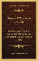 Elemens D'Anatomie Generale: Ou Description De Tous Les Genres D'Organes Qui Composent Le Corps Humain (1823)(French)