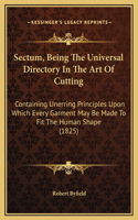 Sectum, Being The Universal Directory In The Art Of Cutting: Containing Unerring Principles Upon Which Every Garment May Be Made To Fit The Human Shape (1825)