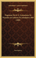 Programm Des K. K. Gymnasiums Zu Warasdin Am Schlusse Des Schuljahres 1860 (1860)
