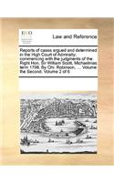 Reports of Cases Argued and Determined in the High Court of Admiralty; Commencing with the Judgments of the Right Hon. Sir William Scott, Michaelmas Term 1798. by Chr. Robinson, ... Volume the Second. Volume 2 of 6: (English)