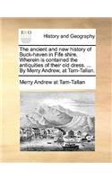 The Ancient and New History of Buck-Haven in Fife Shire. Wherein Is Contained the Antiquities of Their Old Dress. ... by Merry Andrew, at Tam-Tallan.