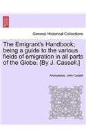 The Emigrant's Handbook; Being a Guide to the Various Fields of Emigration in All Parts of the Globe. [By J. Cassell.]: (English)