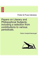 Papers on Literary and Philosophical Subjects; Including a Selection from Contributions to Various Periodicals.