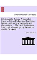 Life in Asiatic Turkey. A journal of travel in Cilicia-Pedias and Trachoea-Isauria, and parts of Lycaonia and Cappadocia ... Map and illustrations, from original drawings by the author and Mr. Ancketill.