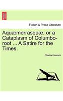 Aquæmerrasquæ, or a Cataplasm of Columbo-Root ... a Satire for the Times.