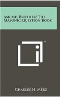 Ask Me, Brother! The Masonic Question Book