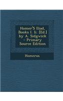 Homer's Iliad, Books I. II. [Ed.] by A. Sidgwick