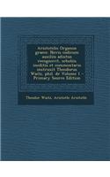 Aristotelis Organon Graece. Novis Codicum Auxiliis Adiutus Recognovit, Scholiis Ineditis Et Commentario Instruxit Theodorus Waitz, Phil. Dr Volume 1 -