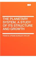 The Planetary System, a Study of Its Structure and Growth